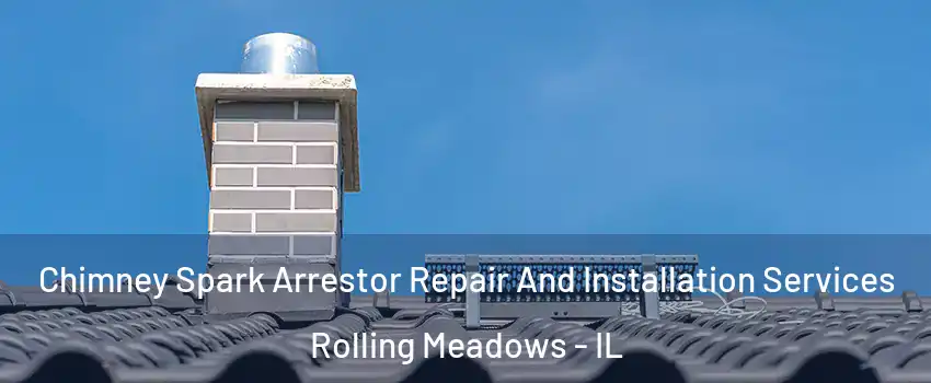 Chimney Spark Arrestor Repair And Installation Services Rolling Meadows - IL
