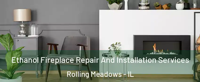 Ethanol Fireplace Repair And Installation Services Rolling Meadows - IL