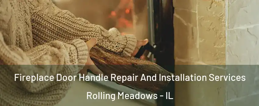  Fireplace Door Handle Repair And Installation Services Rolling Meadows - IL