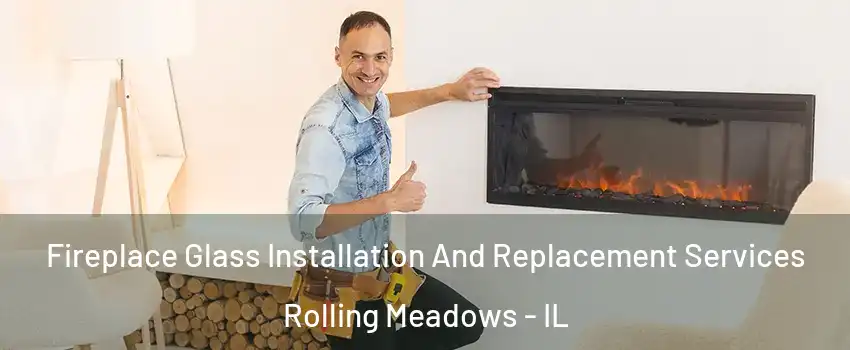  Fireplace Glass Installation And Replacement Services Rolling Meadows - IL