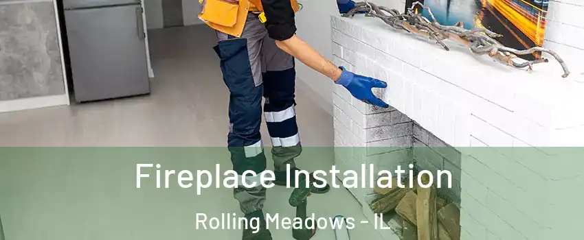  Fireplace Installation Rolling Meadows - IL