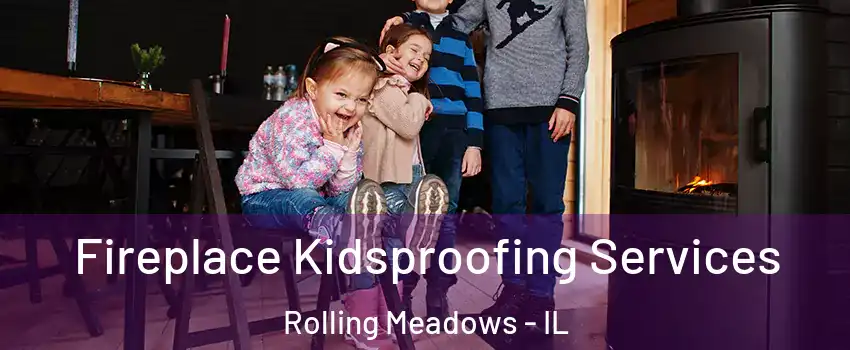  Fireplace Kidsproofing Services Rolling Meadows - IL