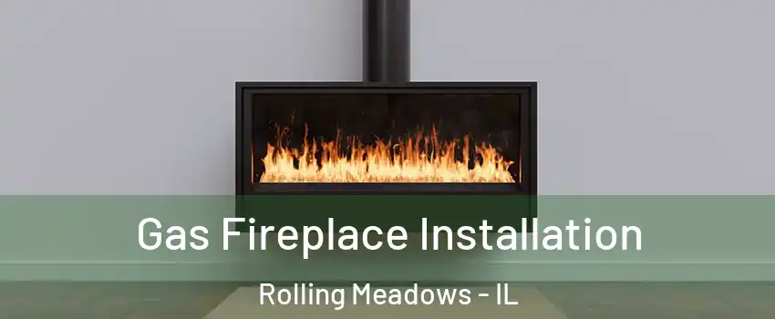  Gas Fireplace Installation Rolling Meadows - IL