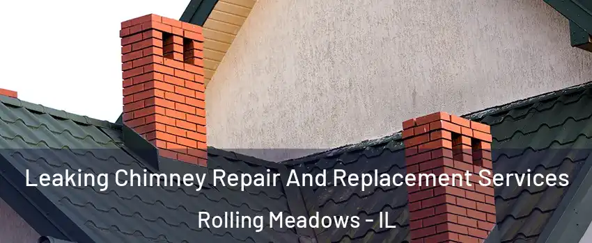  Leaking Chimney Repair And Replacement Services Rolling Meadows - IL