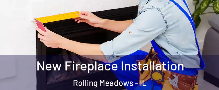 New Fireplace Installation Rolling Meadows - IL