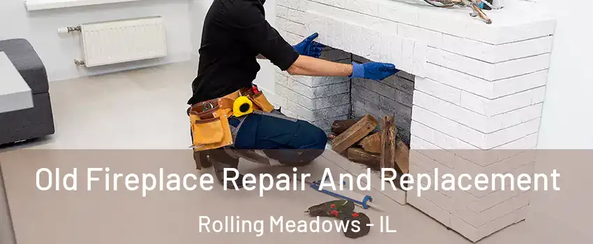  Old Fireplace Repair And Replacement Rolling Meadows - IL