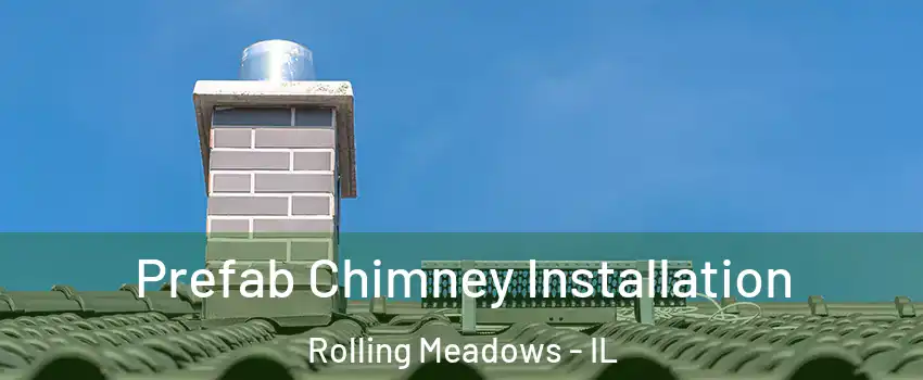 Prefab Chimney Installation Rolling Meadows - IL