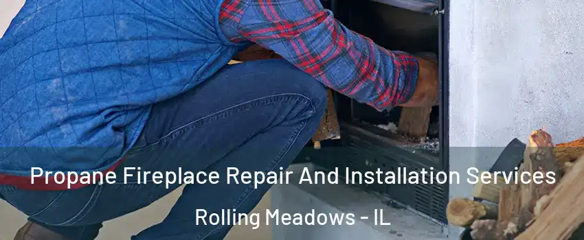  Propane Fireplace Repair And Installation Services Rolling Meadows - IL