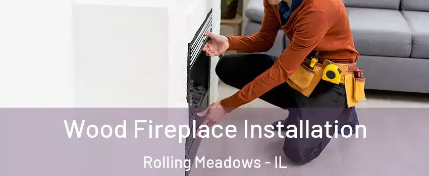  Wood Fireplace Installation Rolling Meadows - IL